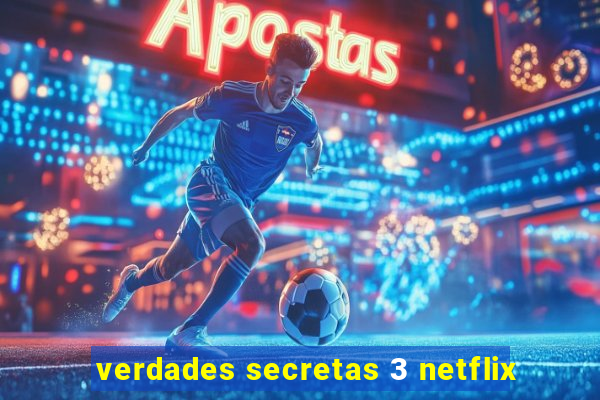 verdades secretas 3 netflix